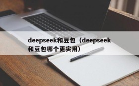 deepseek和豆包(deepseek和豆包哪个更实用)