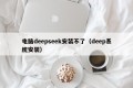 电脑deepseek安装不了（deep系统安装）