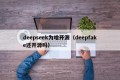 deepseek为啥开源（deepfake还开源吗）