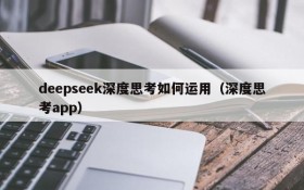 deepseek深度思考如何运用(深度思考app)