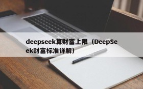 deepseek算财富上限（DeepSeek财富标准详解）