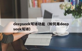 deepseek写诗功能（如何用deepseek写诗）