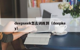 deepseek怎么训练到（deepkey）