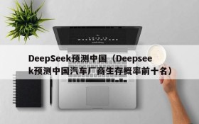 DeepSeek预测中国(Deepseek预测中国汽车厂商生存概率前十名)