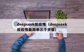 deepseek反应慢（deepseek反应慢最简单三个步骤）