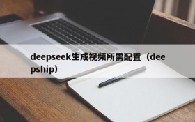 deepseek生成视频所需配置(deepship)