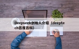 Deepseek创始人介绍(deeptech百度百科)