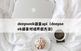deepseek语音api（deepseek语音对话开启方法）