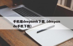 手机端deepseek下载（deepunde手机下载）