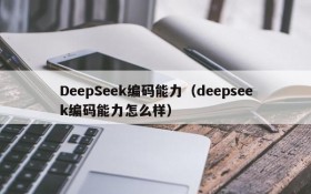 DeepSeek编码能力（deepseek编码能力怎么样）
