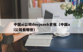 中国ai公司deepseek老板(中国ai公司有哪些)