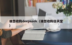 谁想收购deepseek（谁想收购任天堂）