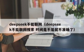deepseek不能联网（deepseek不能联网搜索 时间是不是就不准确了）