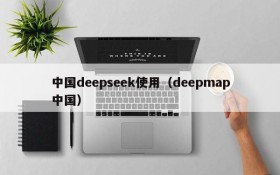 中国deepseek使用(deepmap中国)