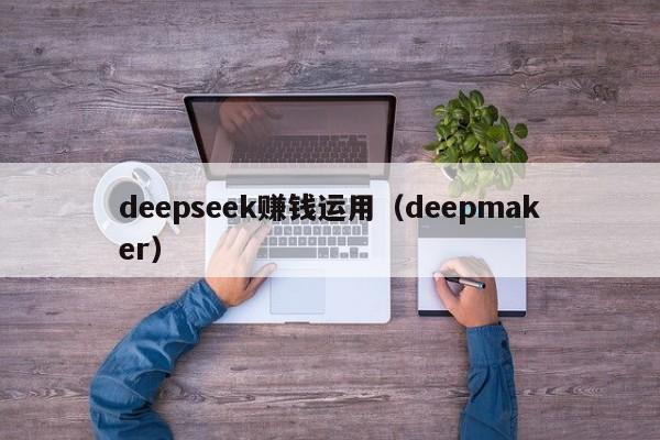 deepseek赚钱运用（deepmaker）