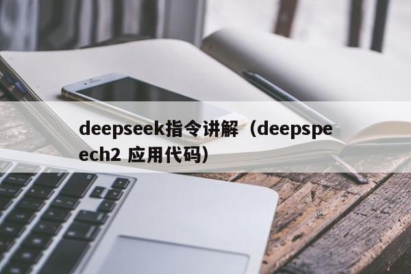 deepseek指令讲解（deepspeech2 应用代码）