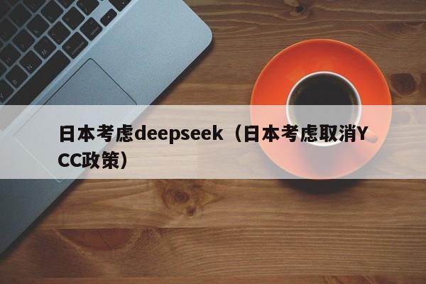 日本考虑deepseek（日本考虑取消YCC政策）