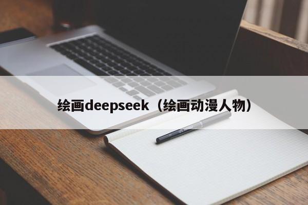 绘画deepseek（绘画动漫人物）