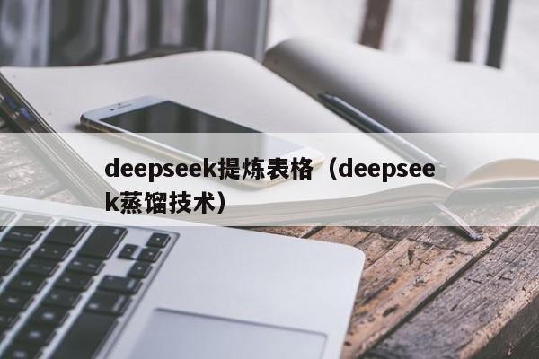 deepseek提炼表格（deepseek蒸馏技术）