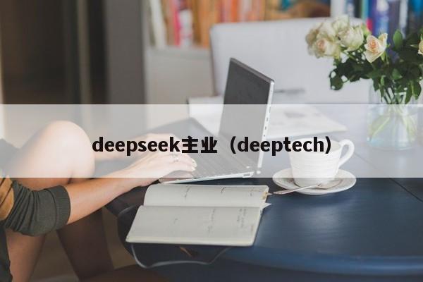 deepseek主业（deeptech）