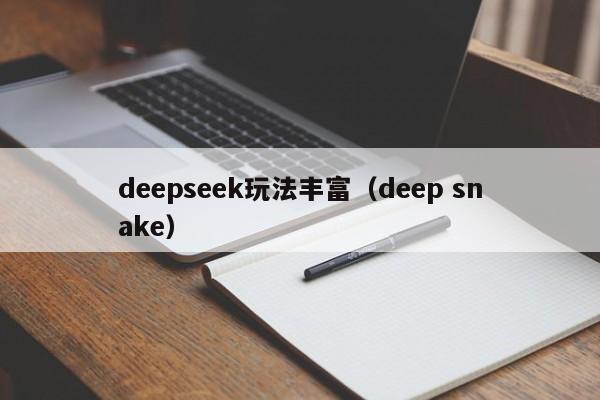 deepseek玩法丰富（deep snake）