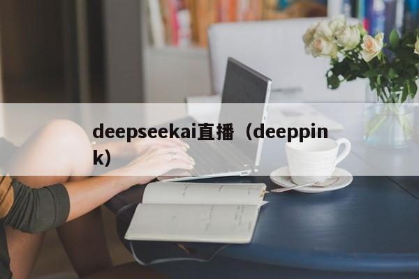 deepseekai直播（deeppink）