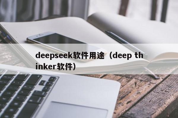 deepseek软件用途（deep thinker软件）