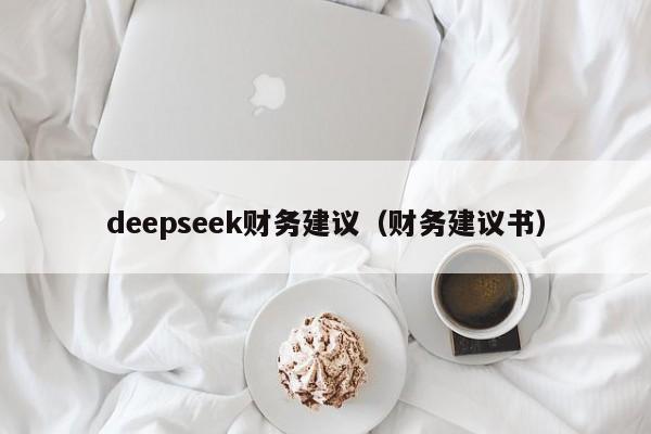 deepseek财务建议（财务建议书）