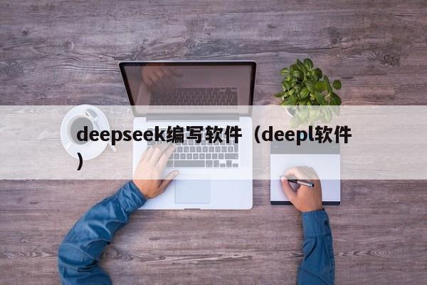 deepseek编写软件（deepl软件）