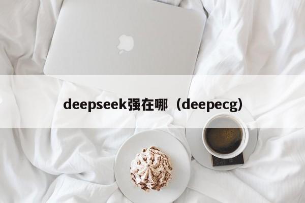 deepseek强在哪（deepecg）