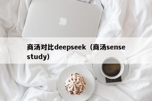 商汤对比deepseek（商汤sensestudy）