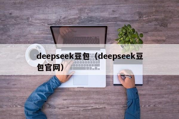 deepseek豆包（deepseek豆包官网）