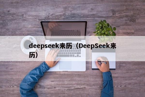 deepseek来历（DeepSeek来历）