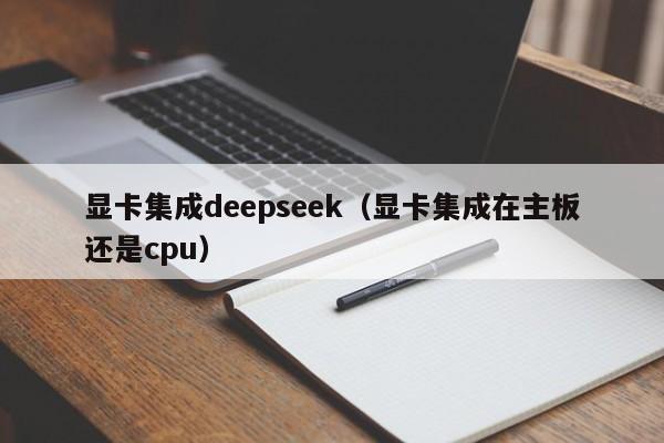 显卡集成deepseek（显卡集成在主板还是cpu）