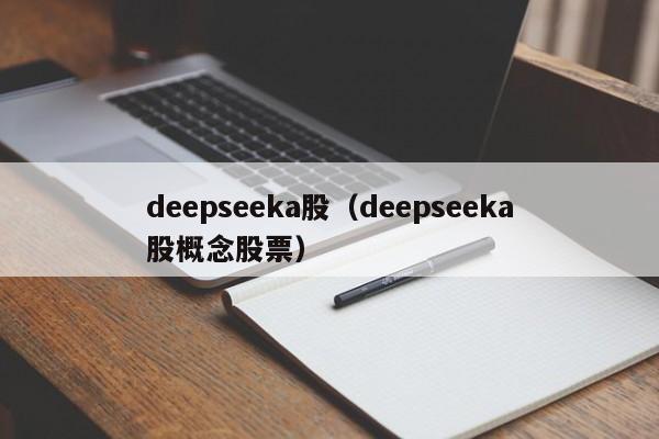 deepseeka股（deepseeka股概念股票）