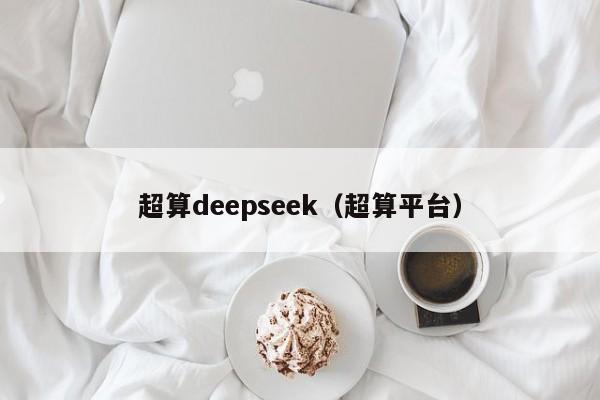 超算deepseek（超算平台）