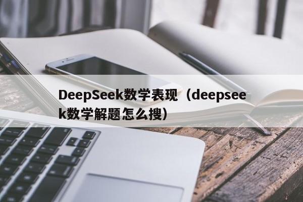 DeepSeek数学表现（deepseek数学解题怎么搜）