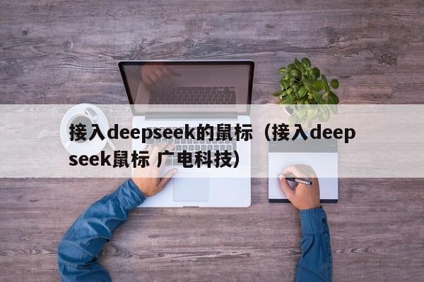 接入deepseek的鼠标（接入deepseek鼠标 广电科技）