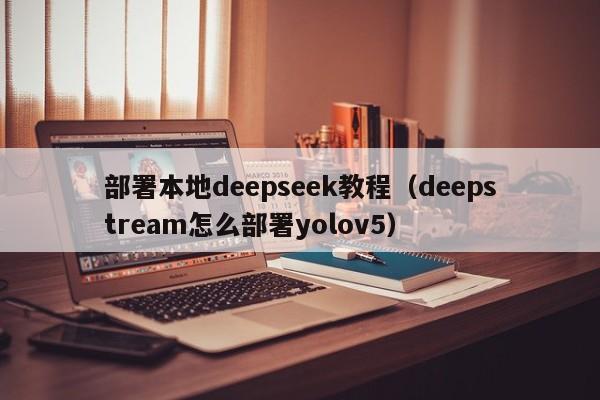 部署本地deepseek教程（deepstream怎么部署yolov5）