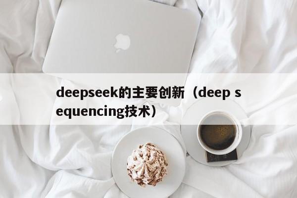 deepseek的主要创新（deep sequencing技术）