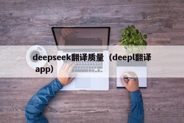 deepseek翻译质量（deepl翻译 app）