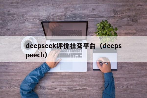 deepseek评价社交平台（deepspeech）