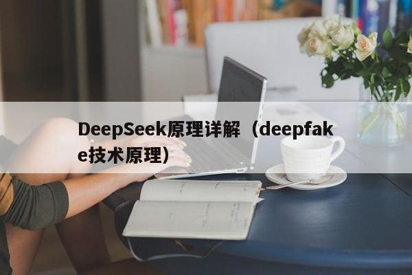 DeepSeek原理详解（deepfake技术原理）