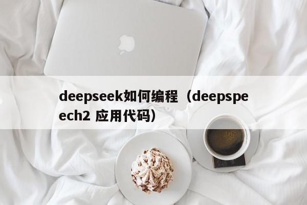 deepseek如何编程（deepspeech2 应用代码）