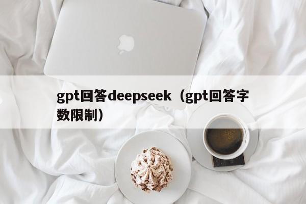 gpt回答deepseek（gpt回答字数限制）