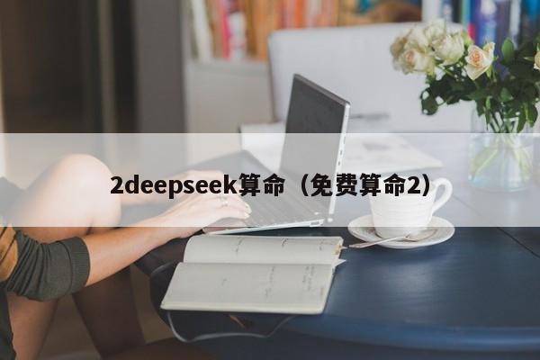 2deepseek算命（免费算命2）