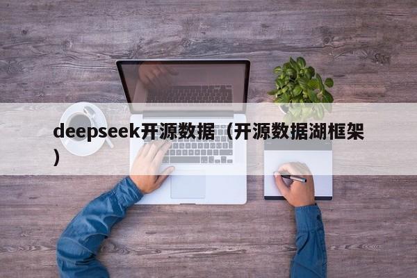 deepseek开源数据（开源数据湖框架）