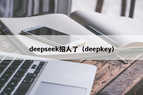 deepseek招人了（deepkey）