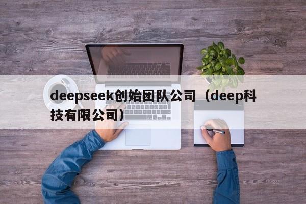 deepseek创始团队公司（deep科技有限公司）