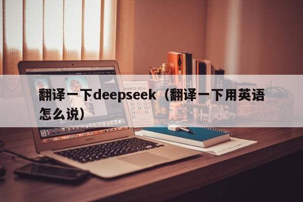 翻译一下deepseek（翻译一下用英语怎么说）